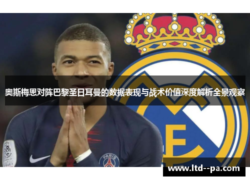 奥斯梅恩对阵巴黎圣日耳曼的数据表现与战术价值深度解析全景观察