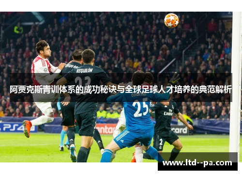 阿贾克斯青训体系的成功秘诀与全球足球人才培养的典范解析