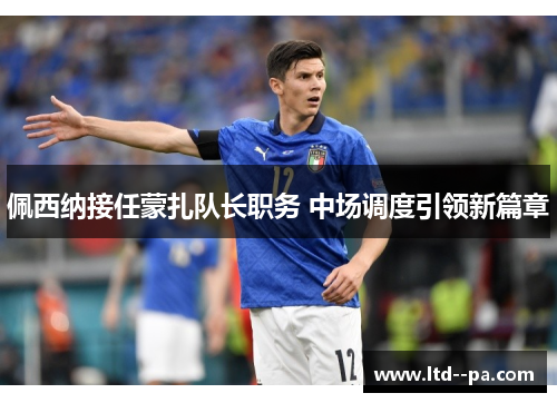 佩西纳接任蒙扎队长职务 中场调度引领新篇章