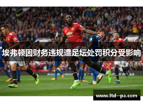 埃弗顿因财务违规遭足坛处罚积分受影响