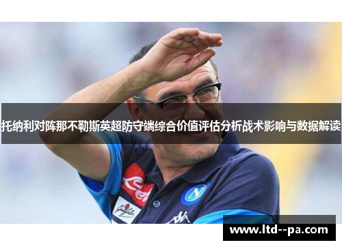 托纳利对阵那不勒斯英超防守端综合价值评估分析战术影响与数据解读